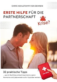 Erste Hilfe für die Partnerschaft!: 32 praktische Tipps, wie ihr Konflikte einfach lösen könnt, damit Harmonie und Liebe wieder sicht- & spürbar werden!