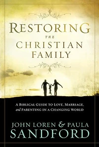 Restoring The Christian Family: A Biblical Guide To Love, Marriage, And Parenting