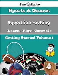 A Beginners Guide to Equestrian vaulting (Volume 1)