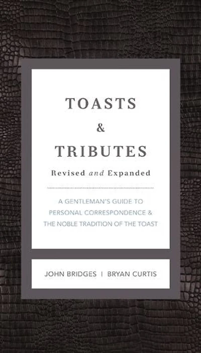 Toasts and Tributes Revised and Expanded: A Gentleman's Guide to Personal Correspondence and the Noble Tradition of the Toast