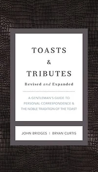 Toasts and Tributes Revised and Expanded: A Gentleman's Guide to Personal Correspondence and the Noble Tradition of the Toast
