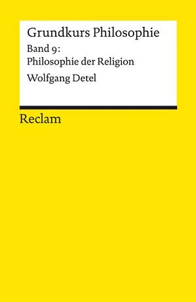Grundkurs Philosophie. Band 9: Philosophie der Religion: Detel, Wolfgang – Religionsphilosophie; Erläuterungen – 14413