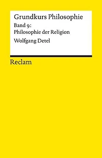 Grundkurs Philosophie. Band 9: Philosophie der Religion: Detel, Wolfgang – Religionsphilosophie; Erläuterungen – 14413