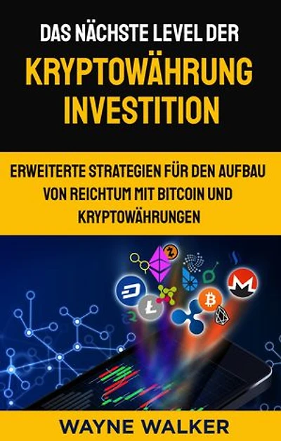 Das nächste Level der Kryptowährung Investition: Erweiterte Strategien für den Aufbau von Reichtum mit Bitcoin und Kryptowährungen