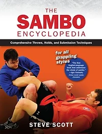 The Sambo Encyclopedia: Comprehensive Throws, Holds, And Submission Techniques For All Grappling Styles