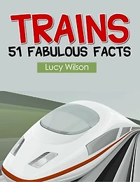 Trains: 51 Fabulous Facts: 51 Fabulous Facts, #1