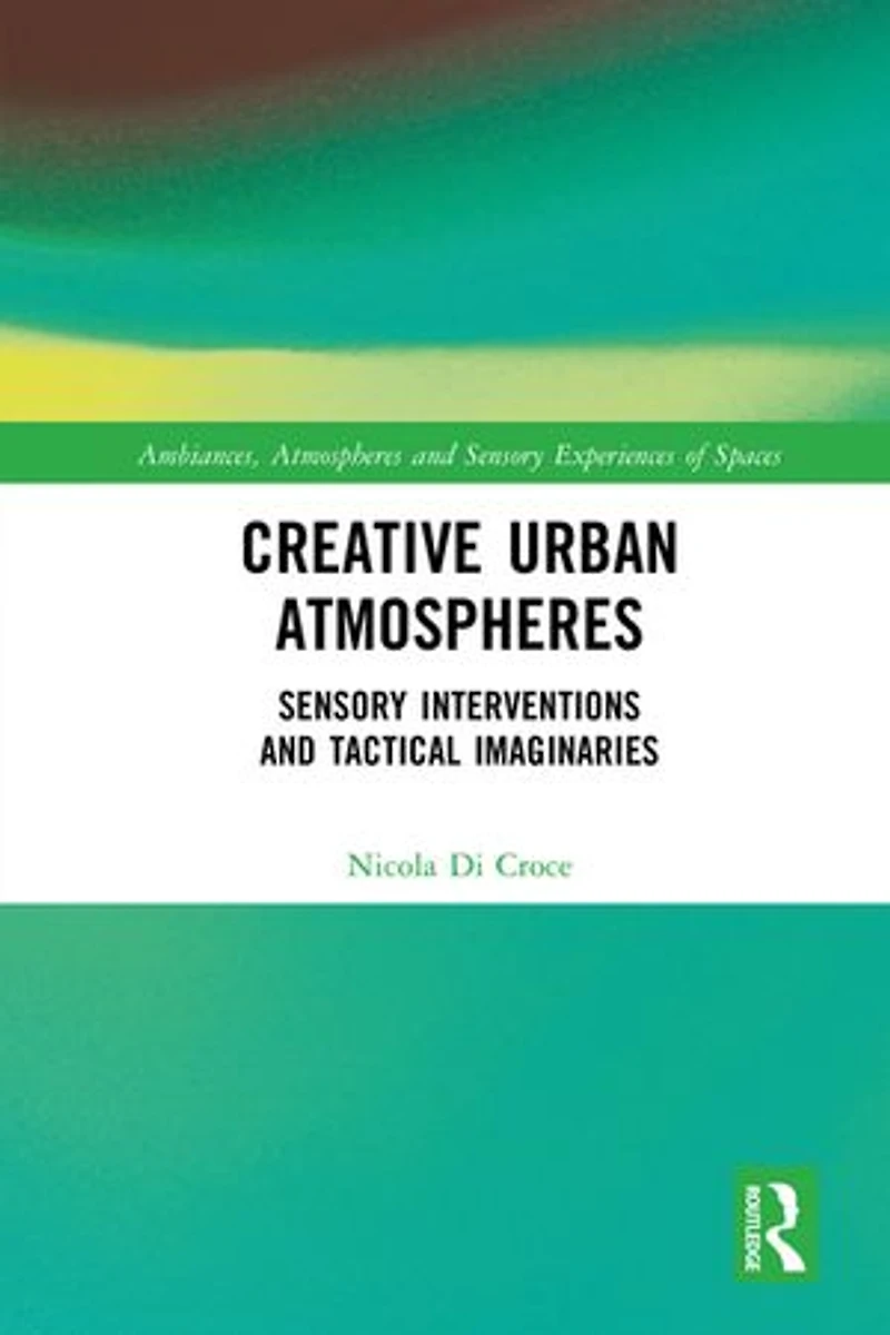 Creative Urban Atmospheres: Sensory Interventions and Tactical Imaginaries