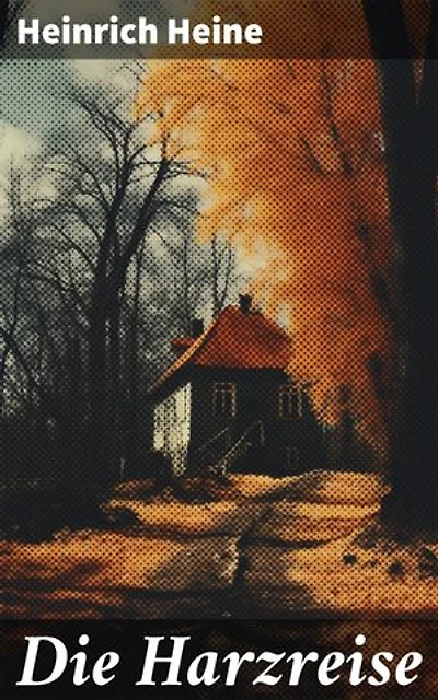 Die Harzreise: Eine poetische Reise durch Landschaft und Gesellschaft im Harz des 19. Jahrhunderts