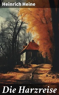 Die Harzreise: Eine poetische Reise durch Landschaft und Gesellschaft im Harz des 19. Jahrhunderts