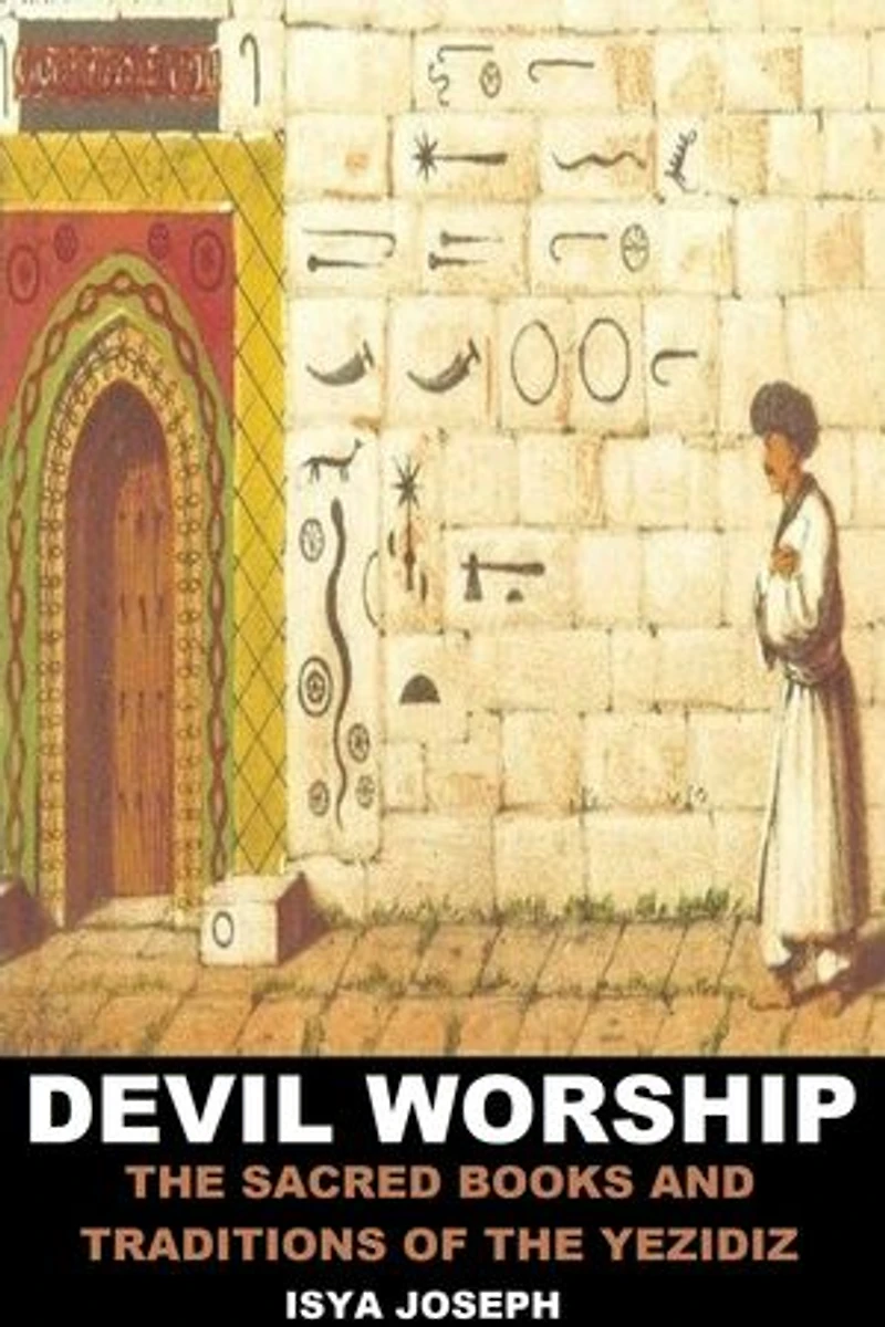 Devil Worship: The Sacred Books and Traditions of the Yezidiz