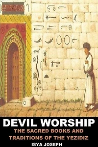 Devil Worship: The Sacred Books and Traditions of the Yezidiz