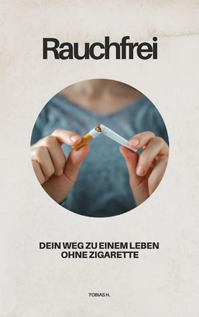 Rauchfrei - dein Weg zu einem Leben ohne Zigarette: Ich zeige dir den Weg zu einem rauchfreien Leben
