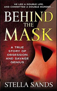 Behind the Mask: A True Story of Obsession and a Savage Genius