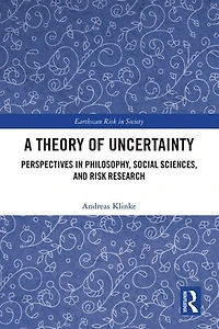A Theory of Uncertainty: Perspectives Philosophy, Social Sciences, and Risk Research