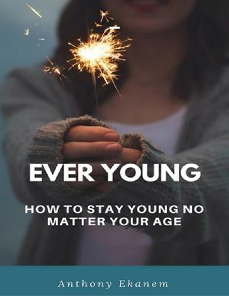 Ever Young: How to Stay Young No Matter Your Age