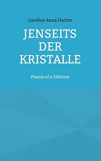 Jenseits der Kristalle: Poems of a lifetime