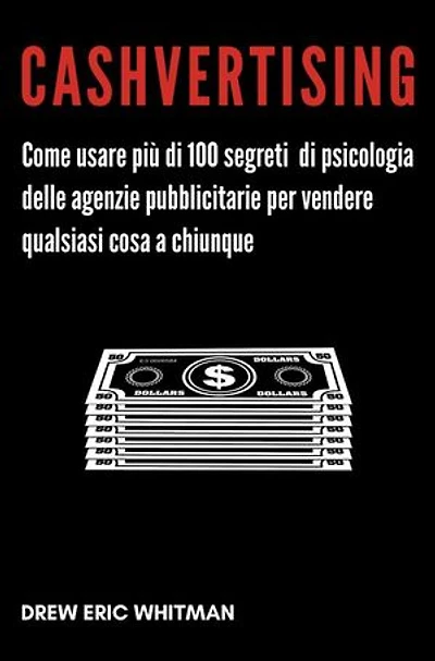 Cashvertising: Come usare più di 100 segreti di psicologia delle agenzie pubblicitarie per vendere qualsiasi cosa a chiunque