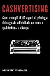 Cashvertising: Come usare più di 100 segreti di psicologia delle agenzie pubblicitarie per vendere qualsiasi cosa a chiunque