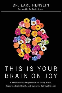 This Is Your Brain on Joy: A Revolutionary Program for Balancing Mood, Restoring Health, and Nurturing Spiritual Growth