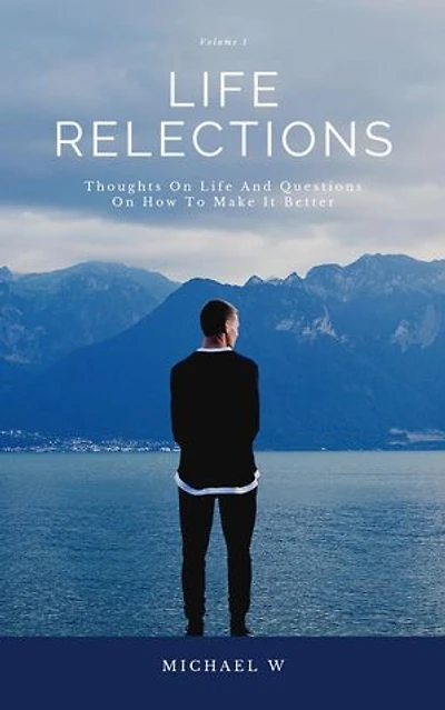 Thoughts On Life And Questions On How To Make It Better: Life Reflections, #1