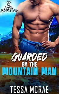 Guarded By the Mountain Man: Grizzly Ridge: Veterans of Valor, #2