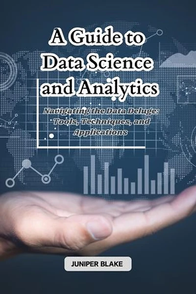 A Guide to Data Science and Analytics: Navigating the Data Deluge: Tools, Techniques