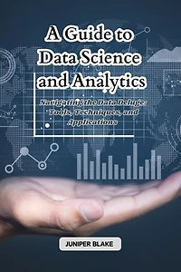 A Guide to Data Science and Analytics: Navigating the Data Deluge: Tools, Techniques