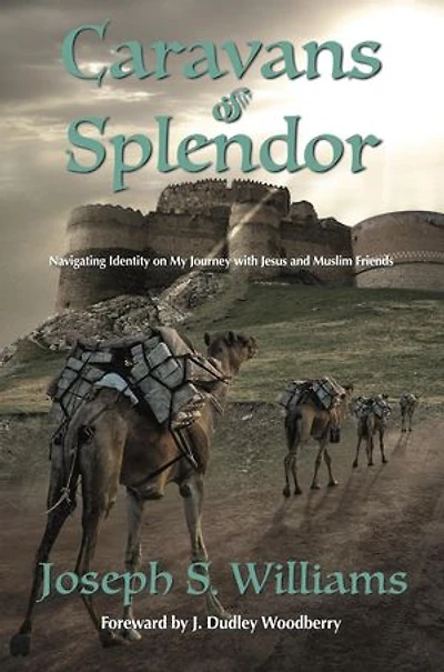 Caravans of Splendor: Navigating Identity on My Journey with Jesus and Muslim Friends