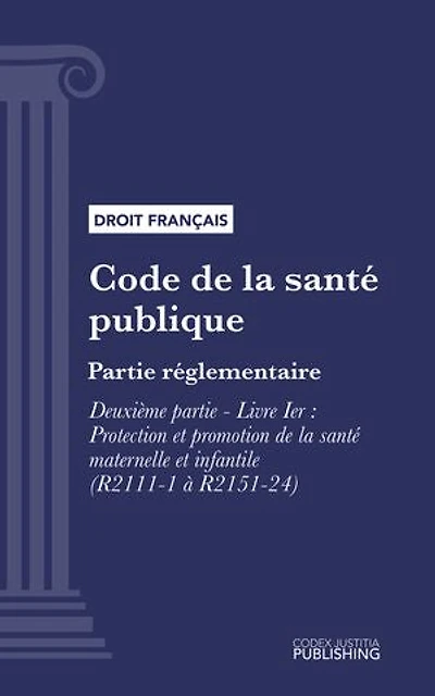 Code de la santé publique: Partie réglementaire - Deuxième partie : Santé de la famille, de la mère et de l'enfant. - Livre I : Protection et promotion de la santé maternelle et infantile (droit français)