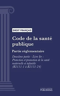 Code de la santé publique: Partie réglementaire - Deuxième partie : Santé de la famille, de la mère et de l'enfant. - Livre I : Protection et promotion de la santé maternelle et infantile (droit français)