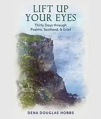 Lift Up Your Eyes: Thirty Days through Scotland, Psalms, and Grief