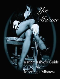 Yes Ma'am: A Submissive's Guide to Meeting a Mistress