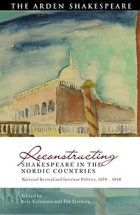 Reconstructing Shakespeare the Nordic Countries: National Revival and Interwar Politics, 1870 - 1940