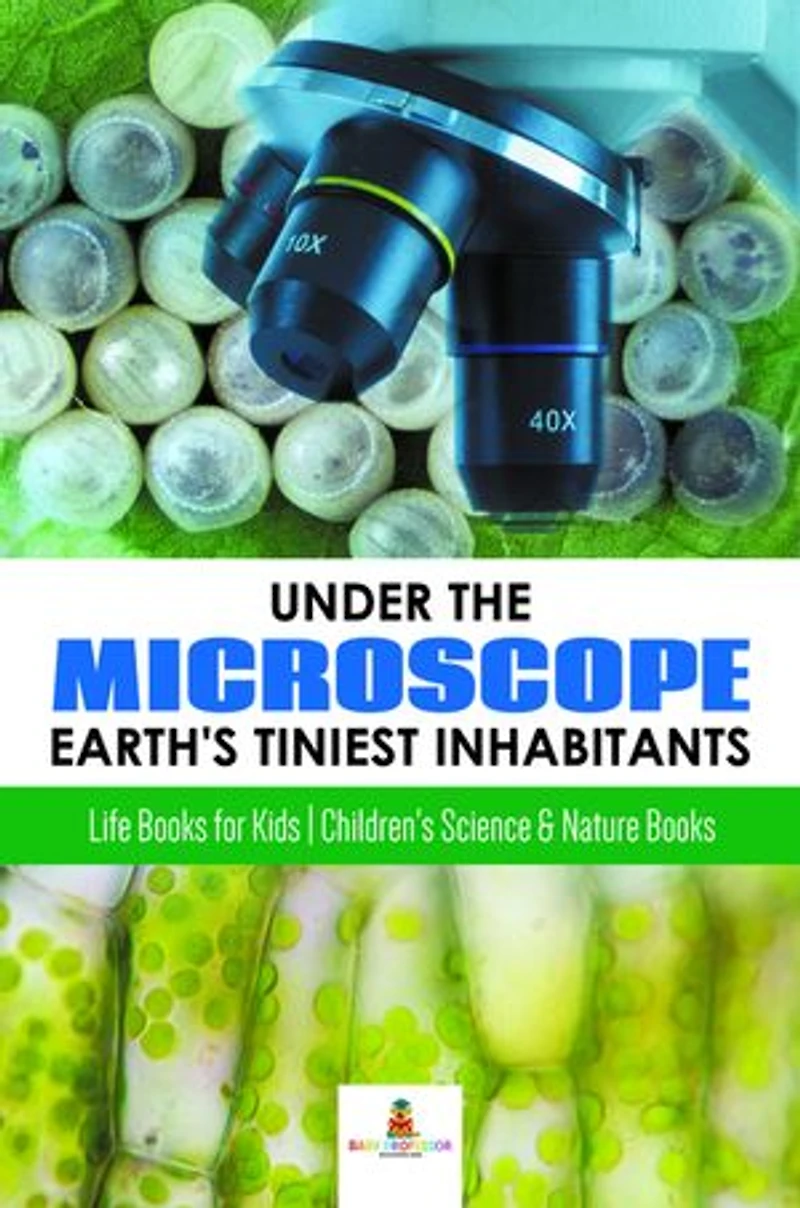 Under the Microscope : Earth's Tiniest Inhabitants : Life Books for Kids | Children's Science & Nature Books
