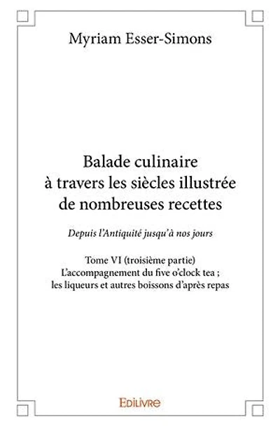 Balade culinaire à travers les siècles, illustrée de nombreuses recettes - Tome VI