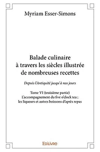 Balade culinaire à travers les siècles, illustrée de nombreuses recettes - Tome VI