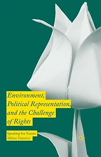 Environment, Political Representation and the Challenge of Rights: Speaking for Nature