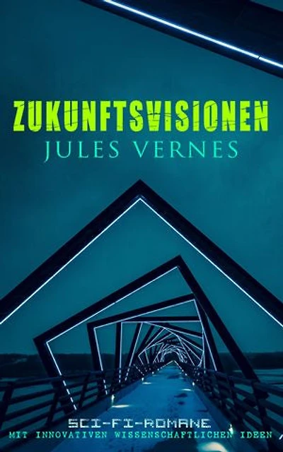 Zukunftsvisionen Jules Vernes: Sci-Fi-Romane mit innovativen wissenschaftlichen Ideen: Zukunftsvisionen, Technik und Abenteuer: von Ozeantiefen bis zum Mond