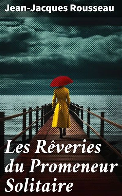 Les Rêveries du Promeneur Solitaire: Édition enrichie. Ouvrage faisant suite aux Confessions