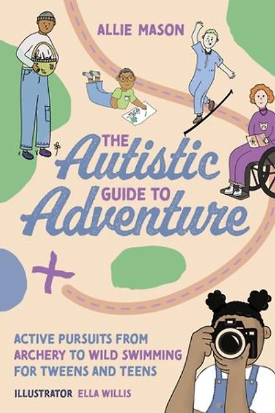 The Autistic Guide to Adventure: Active Pursuits from Archery Wild Swimming for Tweens and Teens
