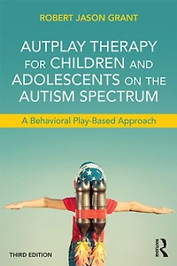 Autplay Therapy For Children And Adolescents On The Autism Spectrum: A Behavioral Play-based Approach