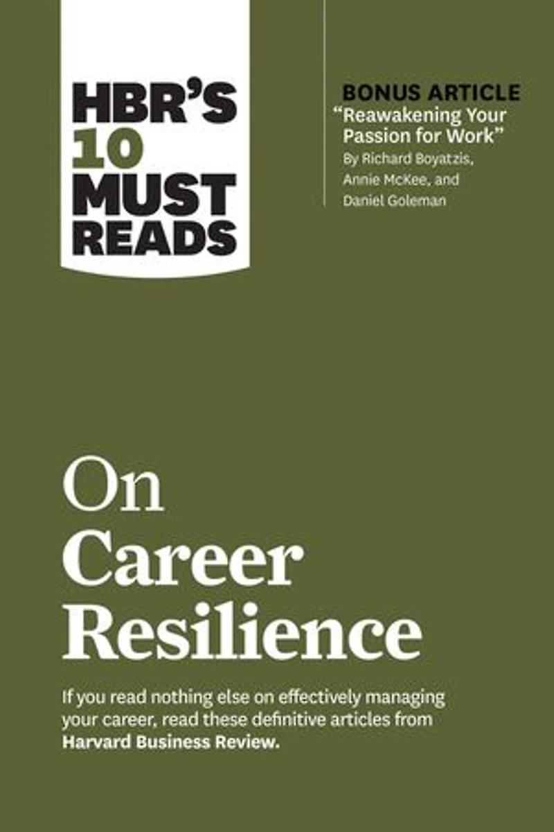 Hbr's 10 Must Reads On Career Resilience (with Bonus Article "reawakening Your Passion For Work" By Richard E. Boyatzis, Annie Mckee, And Daniel Goleman)