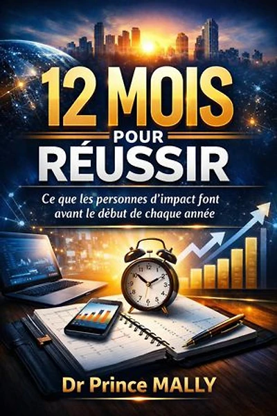 12 Mois pour Réussir : Ce que les Personnes d'Impact font avant le début de Chaque Année