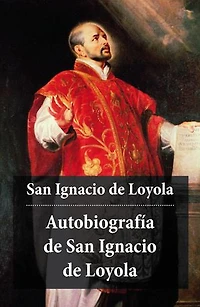 Autobiografía de San Ignacio Loyola: Biblioteca Grandes Escritores