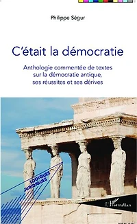 C'était la démocratie: Anthologie commentée de textes sur la démocratie antique, ses réussites et ses dérives