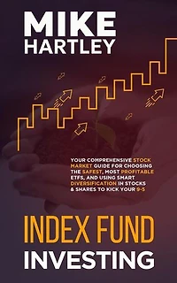 Index Fund Investing: Your Comprehensive Stock Market Guide for Choosing the Safest, Most Profitable ETFs, and Using Smart Diversification in Stocks and Shares to Kick Your 9-5 (Investing with Safety)