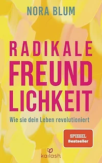 Radikale Freundlichkeit: Wie sie dein Leben revolutioniert - Der Spiegel-Bestseller von der Gründerin der Therapie-App Selfapy