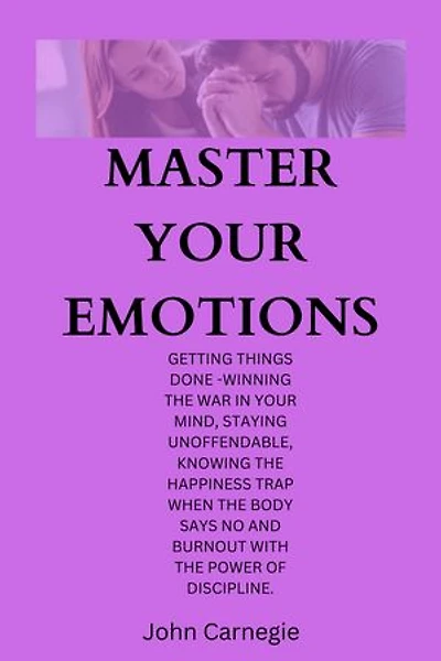 Master Your Emotions: getting things done -winning the war in your mind, staying unoffendable, knowing the happiness trap when the body says no and burnout with the power of discipline.