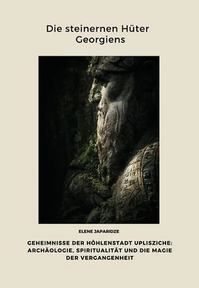 Die steinernen Hüter Georgiens: Geheimnisse der Höhlenstadt Uplisziche: Archäologie, Spiritualität und die Magie der Vergangenheit