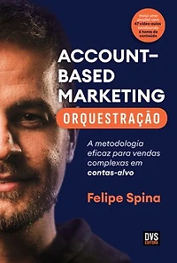 ABM - Account–Based Marketing - Orquestração: A metodologia eficaz para vendas complexas em contas-alvo